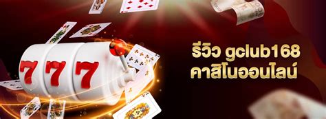 รีวิวคาสิโน gclub168 ตอบโจทย์นักเดิมพันชาวไทยที่สุด.